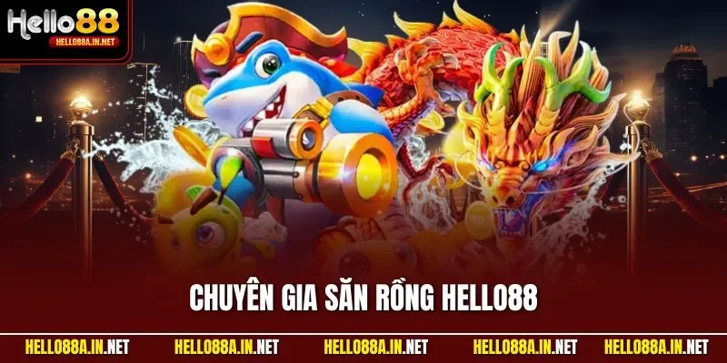 Chuyên gia săn rồng HELLO88 - Game Bắn Cá Online Hàng Đầu
